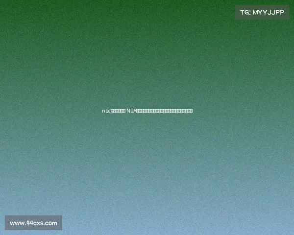 nba赛事直播平台 NBA赛事直播间实时直播精彩篮球比赛专业解说互动体验 nba赛事直播平台 NBA赛事直播间实时直播精彩篮球比赛专业解说互动体验